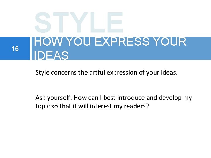 15 STYLE HOW YOU EXPRESS YOUR IDEAS Style concerns the artful expression of your