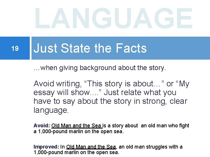 LANGUAGE 19 Just State the Facts …when giving background about the story. Avoid writing,