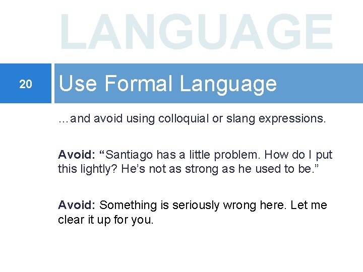 LANGUAGE 20 Use Formal Language …and avoid using colloquial or slang expressions. Avoid: “Santiago