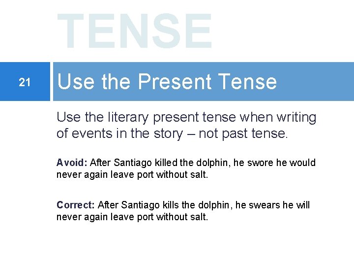 TENSE 21 Use the Present Tense Use the literary present tense when writing of