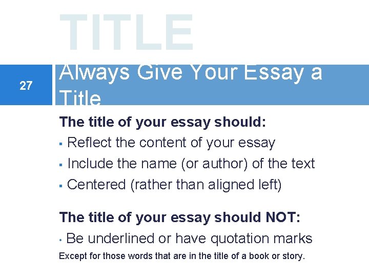 TITLE 27 Always Give Your Essay a Title The title of your essay should: