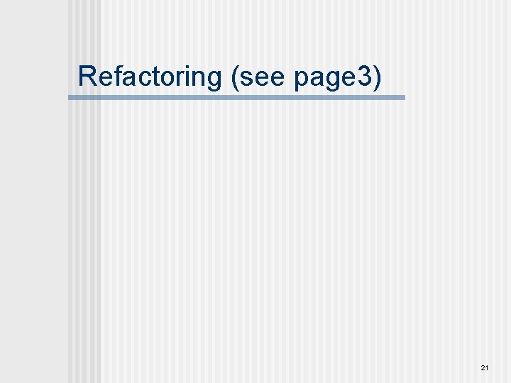 Refactoring (see page 3) 21 