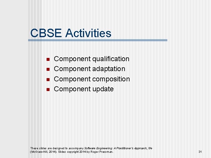 CBSE Activities n n Component qualification Component adaptation Component composition Component update These slides