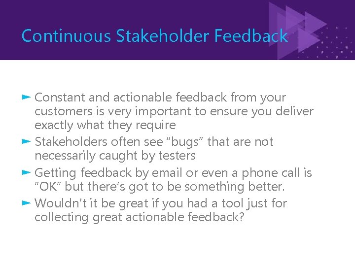 Continuous Stakeholder Feedback ► Constant and actionable feedback from your customers is very important