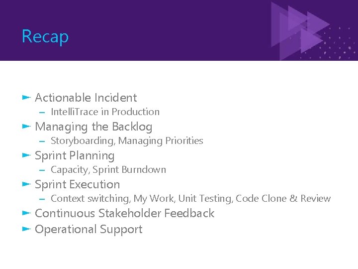 Recap ► Actionable Incident – Intelli. Trace in Production ► Managing the Backlog –