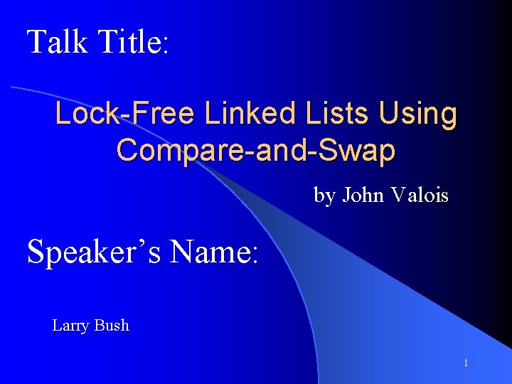 Talk Title: Lock-Free Linked Lists Using Compare-and-Swap by John Valois Speaker’s Name: Larry Bush