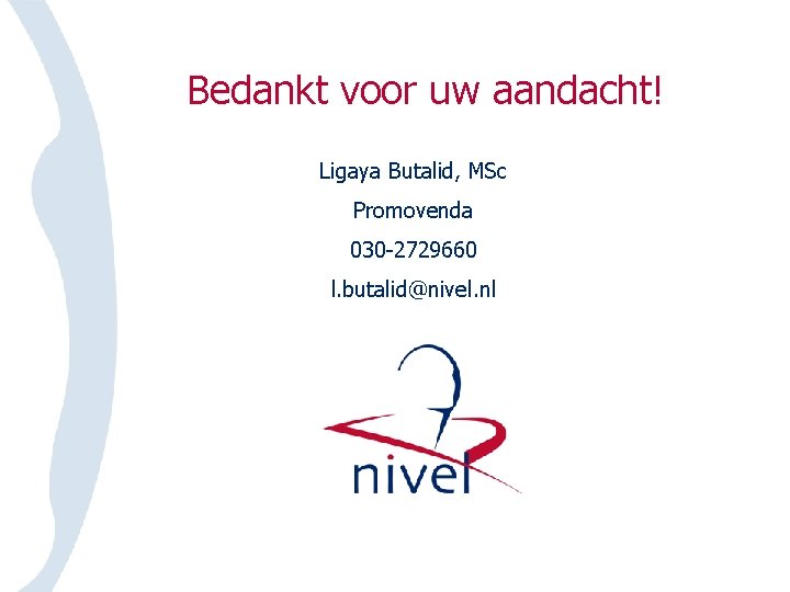 Bedankt voor uw aandacht! Ligaya Butalid, MSc Promovenda 030 -2729660 l. butalid@nivel. nl 