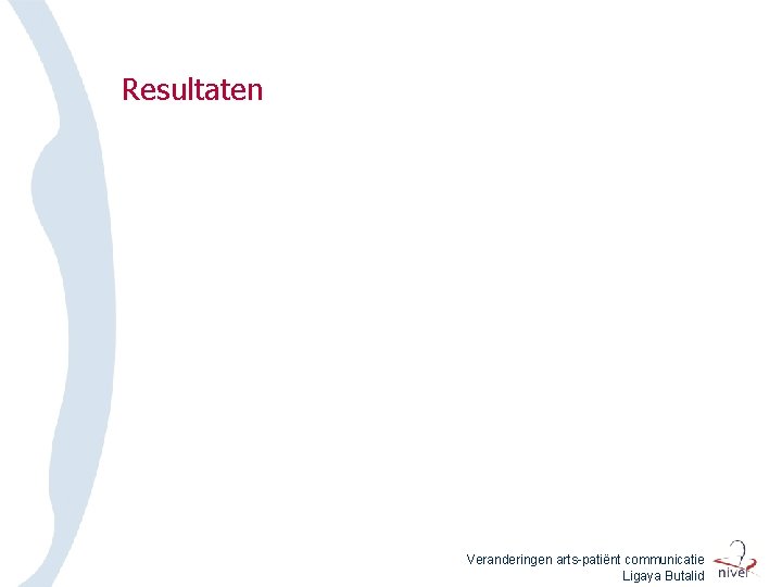 Resultaten Veranderingen arts-patiënt communicatie Ligaya Butalid 