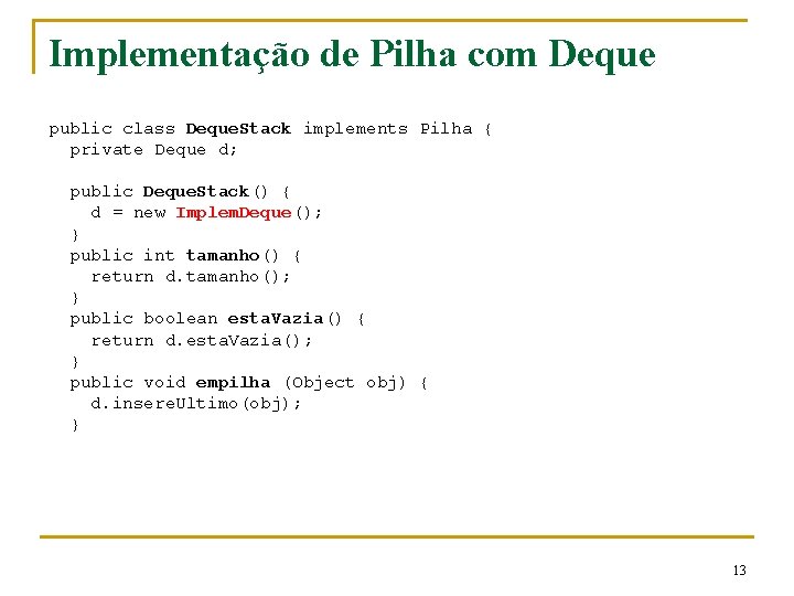 Implementação de Pilha com Deque public class Deque. Stack implements Pilha { private Deque