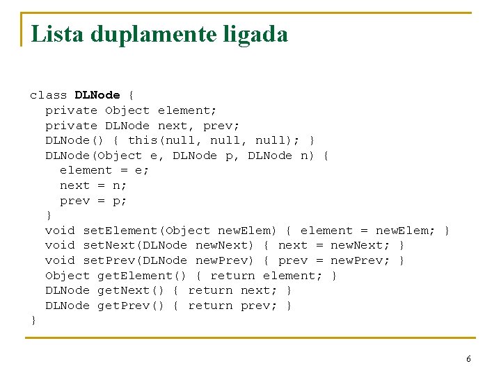 Lista duplamente ligada class DLNode { private Object element; private DLNode next, prev; DLNode()