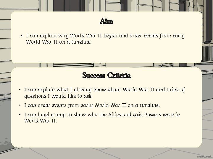 Aim • I can explain why World War II began and order events from