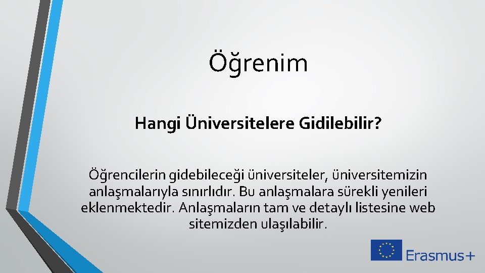 Öğrenim Hangi Üniversitelere Gidilebilir? Öğrencilerin gidebileceği üniversiteler, üniversitemizin anlaşmalarıyla sınırlıdır. Bu anlaşmalara sürekli yenileri