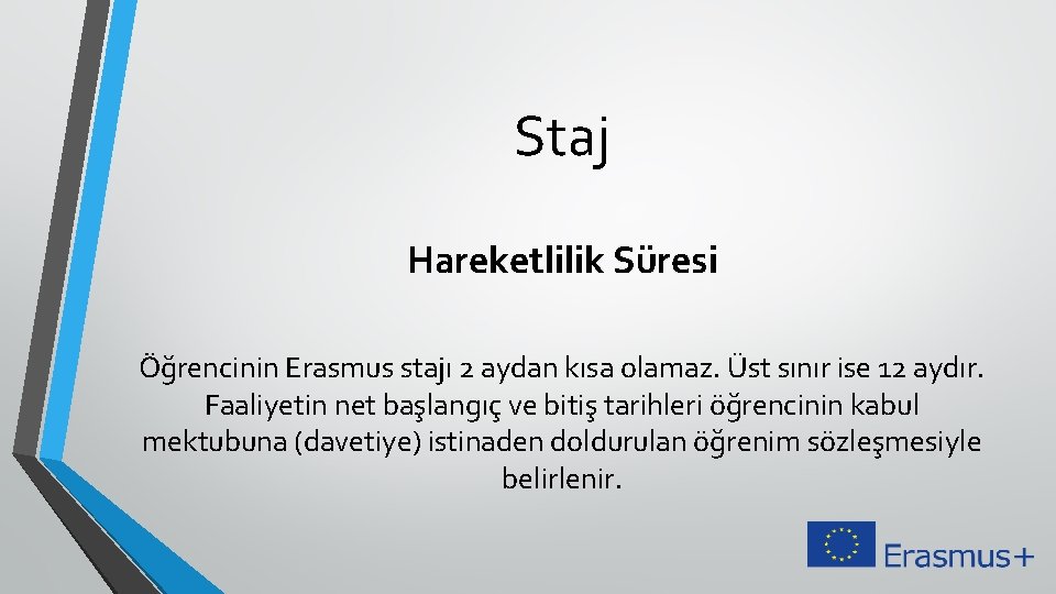 Staj Hareketlilik Süresi Öğrencinin Erasmus stajı 2 aydan kısa olamaz. Üst sınır ise 12