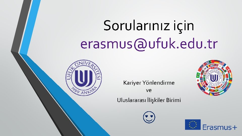 Sorularınız için erasmus@ufuk. edu. tr Kariyer Yönlendirme ve Uluslararası İlişkiler Birimi 