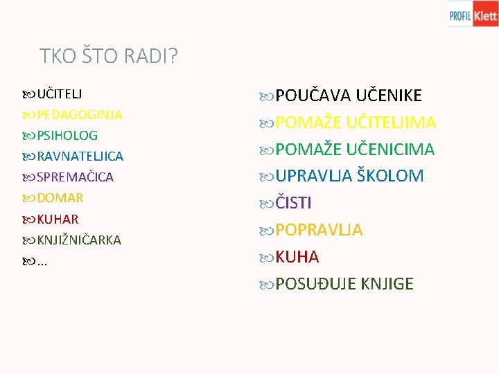 TKO ŠTO RADI? UČITELJ PEDAGOGINJA PSIHOLOG RAVNATELJICA SPREMAČICA DOMAR KUHAR KNJIŽNIČARKA . . .