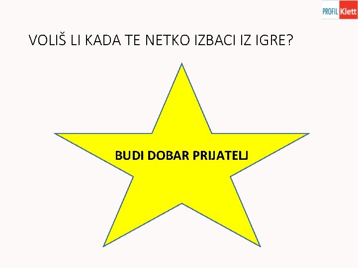 VOLIŠ LI KADA TE NETKO IZBACI IZ IGRE? BUDI DOBAR PRIJATELJ 