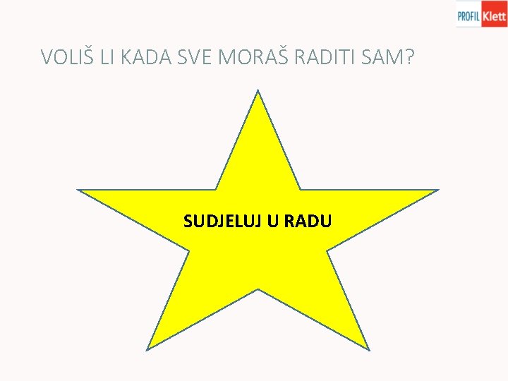 VOLIŠ LI KADA SVE MORAŠ RADITI SAM? SUDJELUJ U RADU 