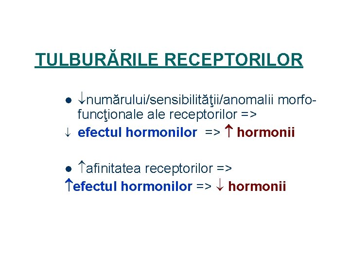 TULBURĂRILE RECEPTORILOR l numărului/sensibilităţii/anomalii morfofuncţionale receptorilor => efectul hormonilor => hormonii afinitatea receptorilor =>