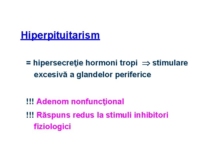 Hiperpituitarism = hipersecreţie hormoni tropi stimulare excesivă a glandelor periferice !!! Adenom nonfuncţional !!!