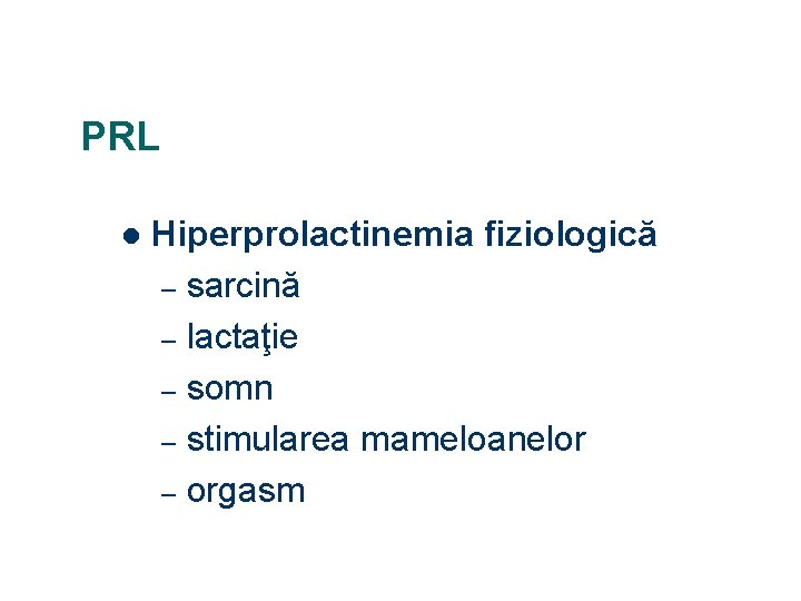 PRL l Hiperprolactinemia fiziologică – sarcină – lactaţie – somn – stimularea mameloanelor –