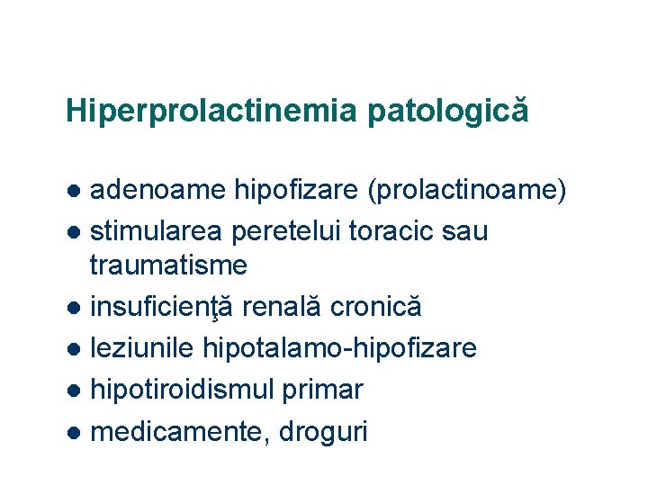 Hiperprolactinemia patologică adenoame hipofizare (prolactinoame) l stimularea peretelui toracic sau traumatisme l insuficienţă renală