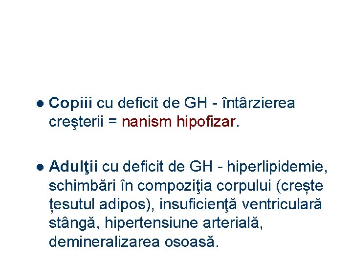 l Copiii cu deficit de GH - întârzierea creşterii = nanism hipofizar. l Adulţii
