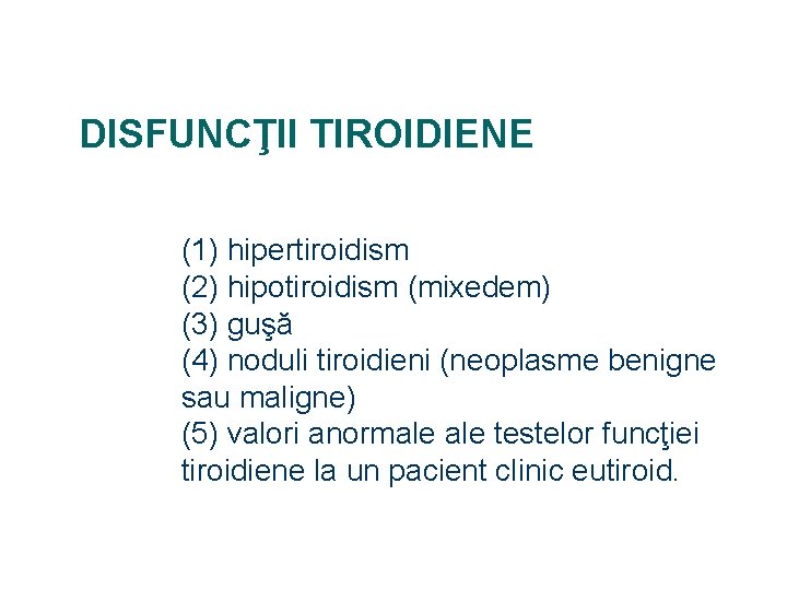 DISFUNCŢII TIROIDIENE (1) hipertiroidism (2) hipotiroidism (mixedem) (3) guşă (4) noduli tiroidieni (neoplasme benigne