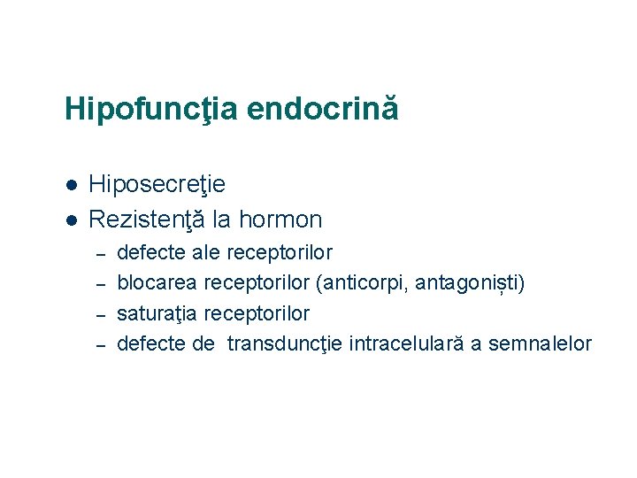 Hipofuncţia endocrină l l Hiposecreţie Rezistenţă la hormon – – defecte ale receptorilor blocarea