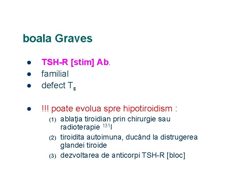 boala Graves l TSH-R [stim] Ab. familial defect Ts l !!! poate evolua spre