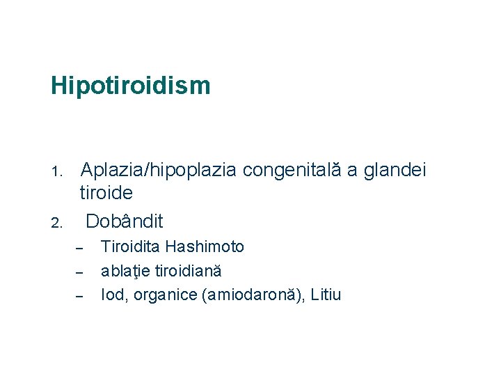 Hipotiroidism 1. 2. Aplazia/hipoplazia congenitală a glandei tiroide Dobândit – – – Tiroidita Hashimoto