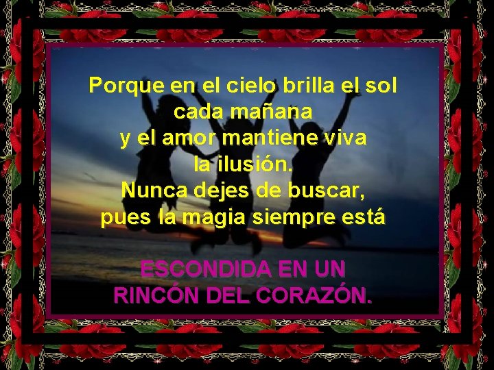 Porque en el cielo brilla el sol cada mañana y el amor mantiene viva