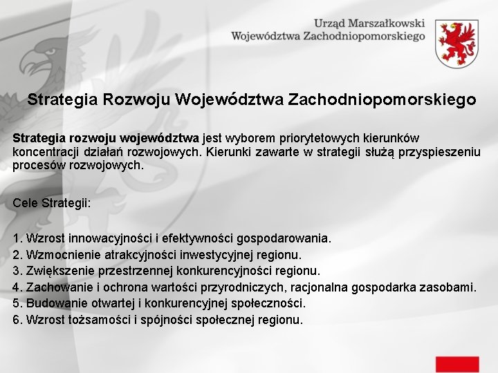 Strategia Rozwoju Województwa Zachodniopomorskiego Strategia rozwoju województwa jest wyborem priorytetowych kierunków koncentracji działań rozwojowych.