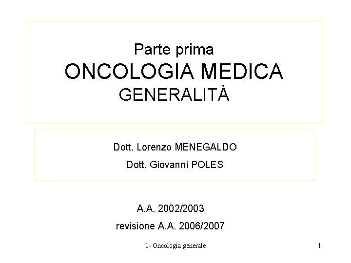 Parte prima ONCOLOGIA MEDICA GENERALITÀ Dott. Lorenzo MENEGALDO Dott. Giovanni POLES A. A. 2002/2003