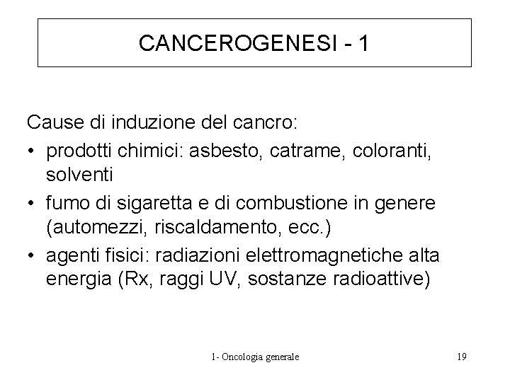 CANCEROGENESI - 1 Cause di induzione del cancro: • prodotti chimici: asbesto, catrame, coloranti,
