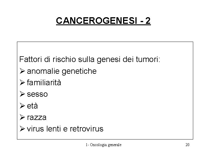 CANCEROGENESI - 2 Fattori di rischio sulla genesi dei tumori: Ø anomalie genetiche Ø