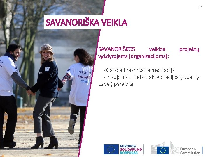 11 SAVANORIŠKA VEIKLA SAVANORIŠKOS veiklos vykdytojams (organizacijoms): projektų Ø- Galioja Erasmus+ akreditacija Ø- Naujoms