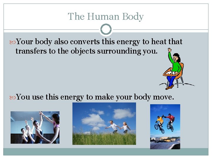 The Human Body Your body also converts this energy to heat that transfers to The Human Body Your body also converts this energy to heat that transfers to