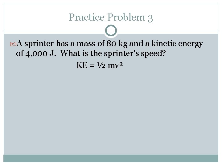 Practice Problem 3 A sprinter has a mass of 80 kg and a kinetic Practice Problem 3 A sprinter has a mass of 80 kg and a kinetic