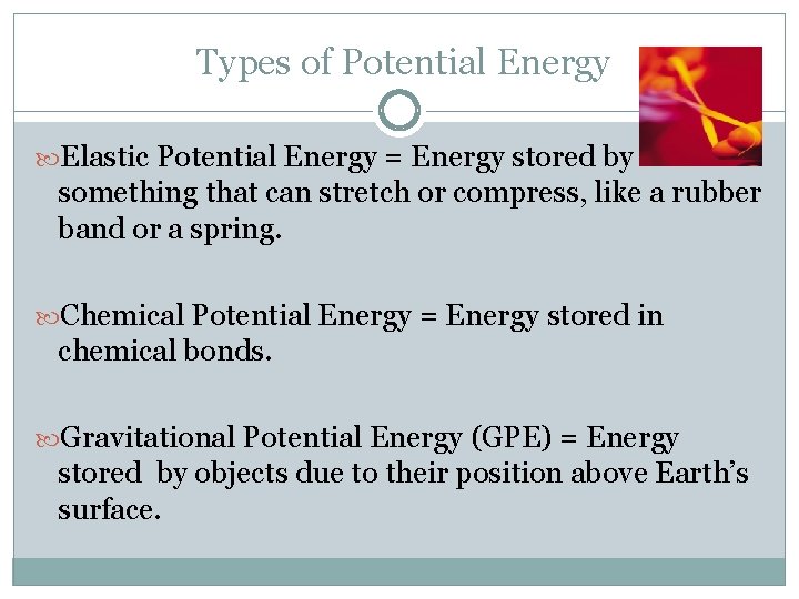 Types of Potential Energy Elastic Potential Energy = Energy stored by something that can Types of Potential Energy Elastic Potential Energy = Energy stored by something that can