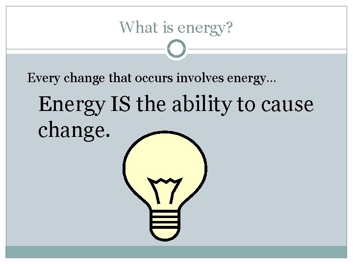 What is energy? Every change that occurs involves energy… Energy IS the ability to What is energy? Every change that occurs involves energy… Energy IS the ability to
