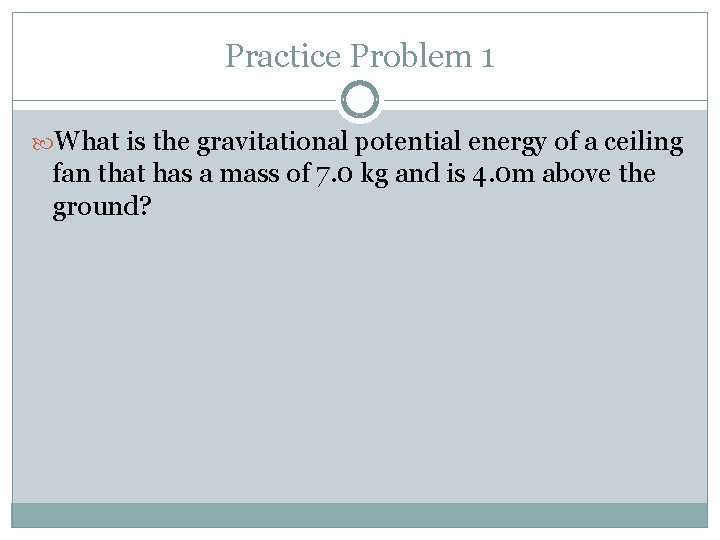 Practice Problem 1 What is the gravitational potential energy of a ceiling fan that Practice Problem 1 What is the gravitational potential energy of a ceiling fan that