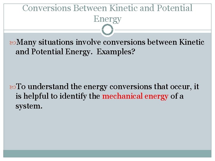 Conversions Between Kinetic and Potential Energy Many situations involve conversions between Kinetic and Potential Conversions Between Kinetic and Potential Energy Many situations involve conversions between Kinetic and Potential