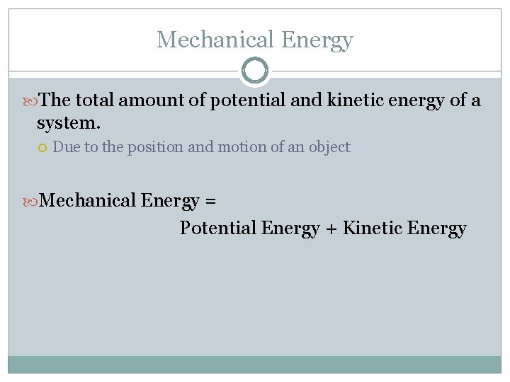 Mechanical Energy The total amount of potential and kinetic energy of a system. Due Mechanical Energy The total amount of potential and kinetic energy of a system. Due