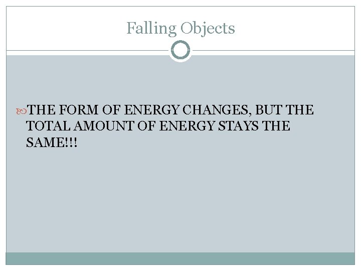 Falling Objects THE FORM OF ENERGY CHANGES, BUT THE TOTAL AMOUNT OF ENERGY STAYS Falling Objects THE FORM OF ENERGY CHANGES, BUT THE TOTAL AMOUNT OF ENERGY STAYS