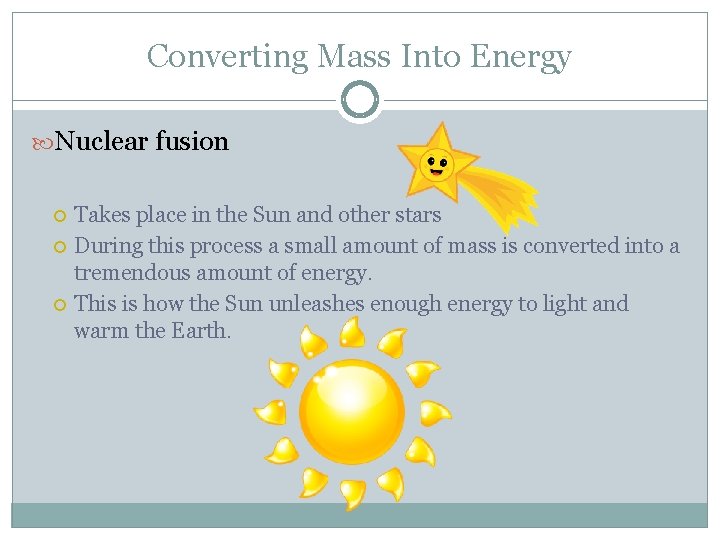Converting Mass Into Energy Nuclear fusion Takes place in the Sun and other stars Converting Mass Into Energy Nuclear fusion Takes place in the Sun and other stars