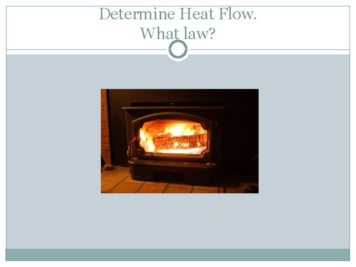 Determine Heat Flow. What law? Determine Heat Flow. What law?
