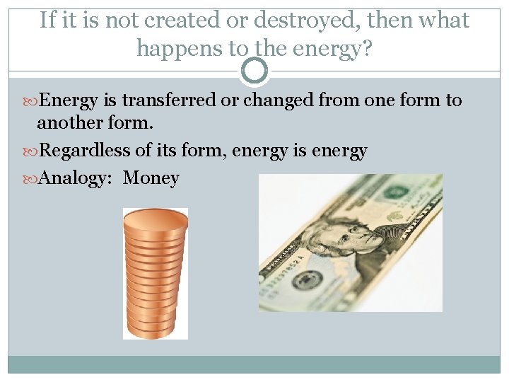 If it is not created or destroyed, then what happens to the energy? Energy If it is not created or destroyed, then what happens to the energy? Energy