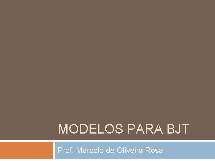 MODELOS PARA BJT Prof. Marcelo de Oliveira Rosa 