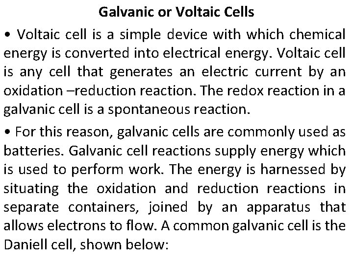 Galvanic or Voltaic Cells • Voltaic cell is a simple device with which chemical