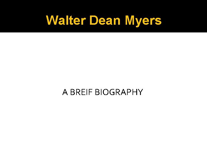 Walter Dean Myers A BREIF BIOGRAPHY 